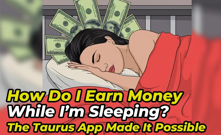 How Do I Earn Money While I’m Sleeping? The Taurus App Made It Possible